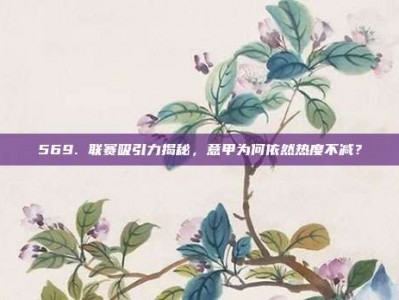 569. 联赛吸引力揭秘，意甲为何依然热度不减？