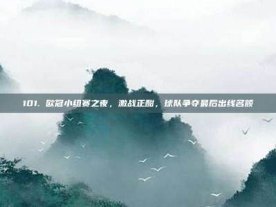 101. 欧冠小组赛之夜，激战正酣，球队争夺最后出线名额