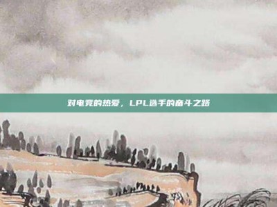 对电竞的热爱，LPL选手的奋斗之路