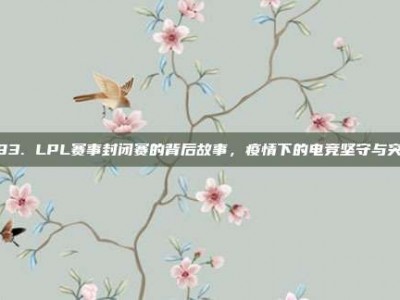 293. LPL赛事封闭赛的背后故事，疫情下的电竞坚守与突破