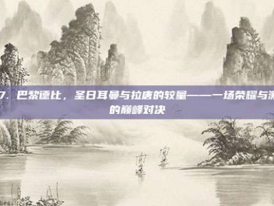 617. 巴黎德比，圣日耳曼与拉唐的较量——一场荣耀与激情的巅峰对决