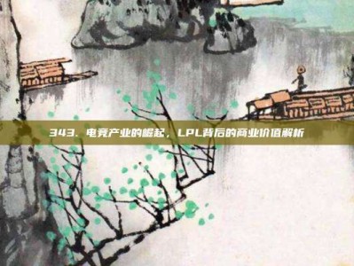 343. 电竞产业的崛起，LPL背后的商业价值解析