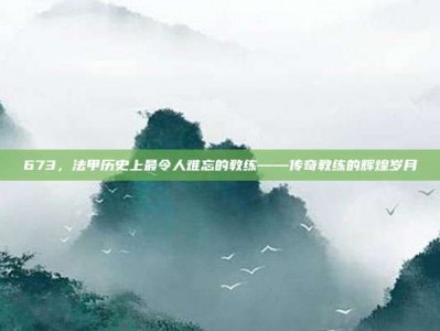 673，法甲历史上最令人难忘的教练——传奇教练的辉煌岁月