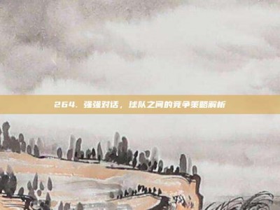 264. 强强对话，球队之间的竞争策略解析