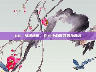 118. 球迷热议，你心中的欧冠最佳阵容