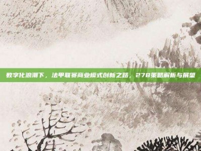 数字化浪潮下，法甲联赛商业模式创新之路，278策略解析与展望