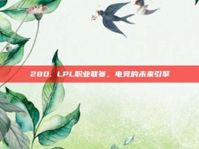 280. LPL职业联赛，电竞的未来引擎