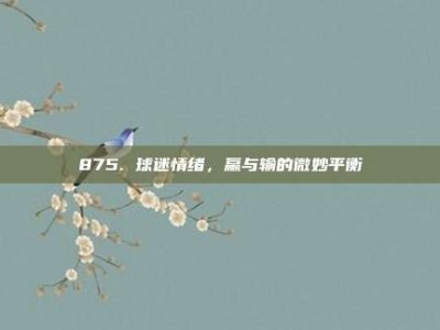 875. 球迷情绪，赢与输的微妙平衡