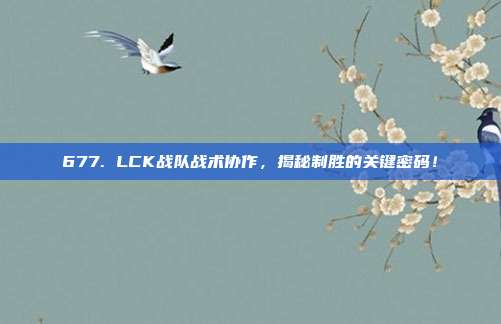 677. LCK战队战术协作，揭秘制胜的关键密码！