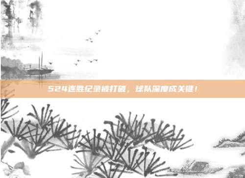 524连胜纪录被打破，球队深度成关键！