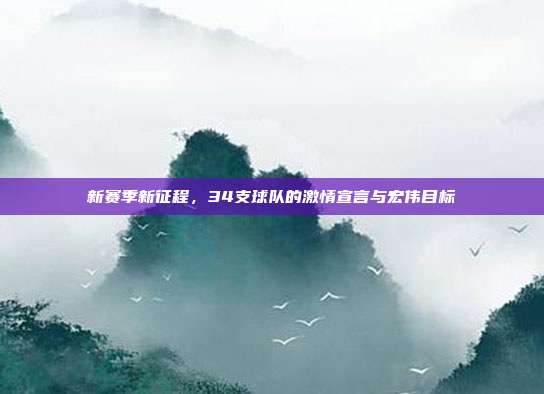 新赛季新征程，34支球队的激情宣言与宏伟目标